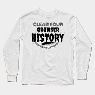 Clear your browser history Long Sleeve T-Shirt